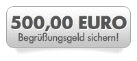 500,-- Euro Begrüßungsgeld!